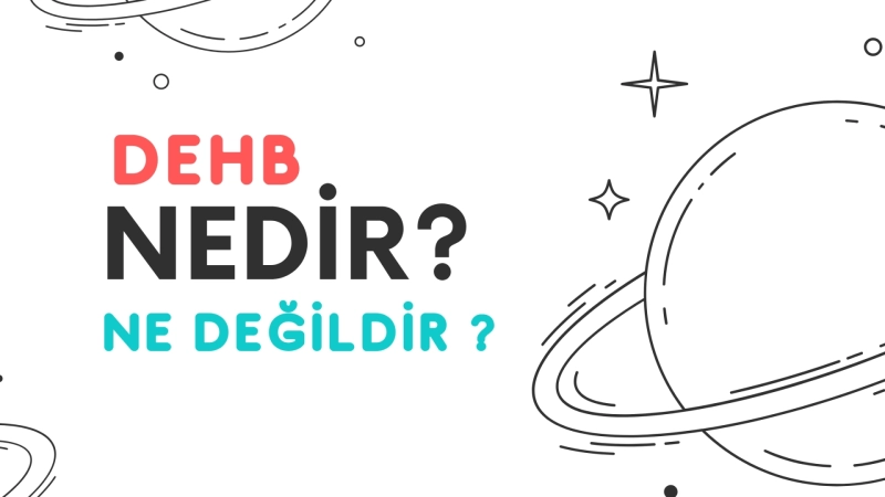 DEHB Nedir, Ne Değildir? Zihninden kuyruklu yıldız geçenlere özel bir yazı...